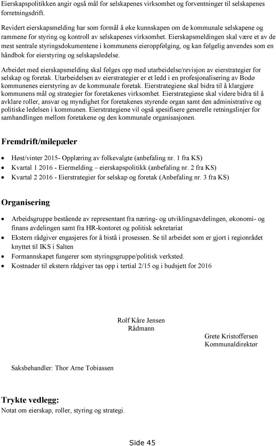 Eierskapsmeldingen skal være et av de mest sentrale styringsdokumentene i kommunens eieroppfølging, og kan følgelig anvendes som en håndbok for eierstyring og selskapsledelse.