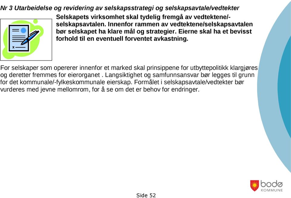 For selskaper som opererer innenfor et marked skal prinsippene for utbyttepolitikk klargjøres og deretter fremmes for eierorganet.