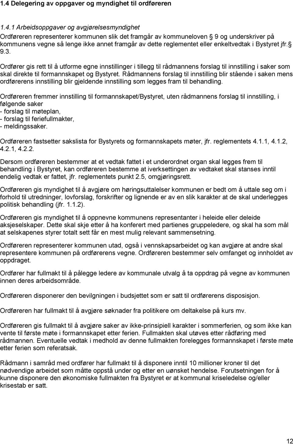 Ordfører gis rett til å utforme egne innstillinger i tillegg til rådmannens forslag til innstilling i saker som skal direkte til formannskapet og Bystyret.