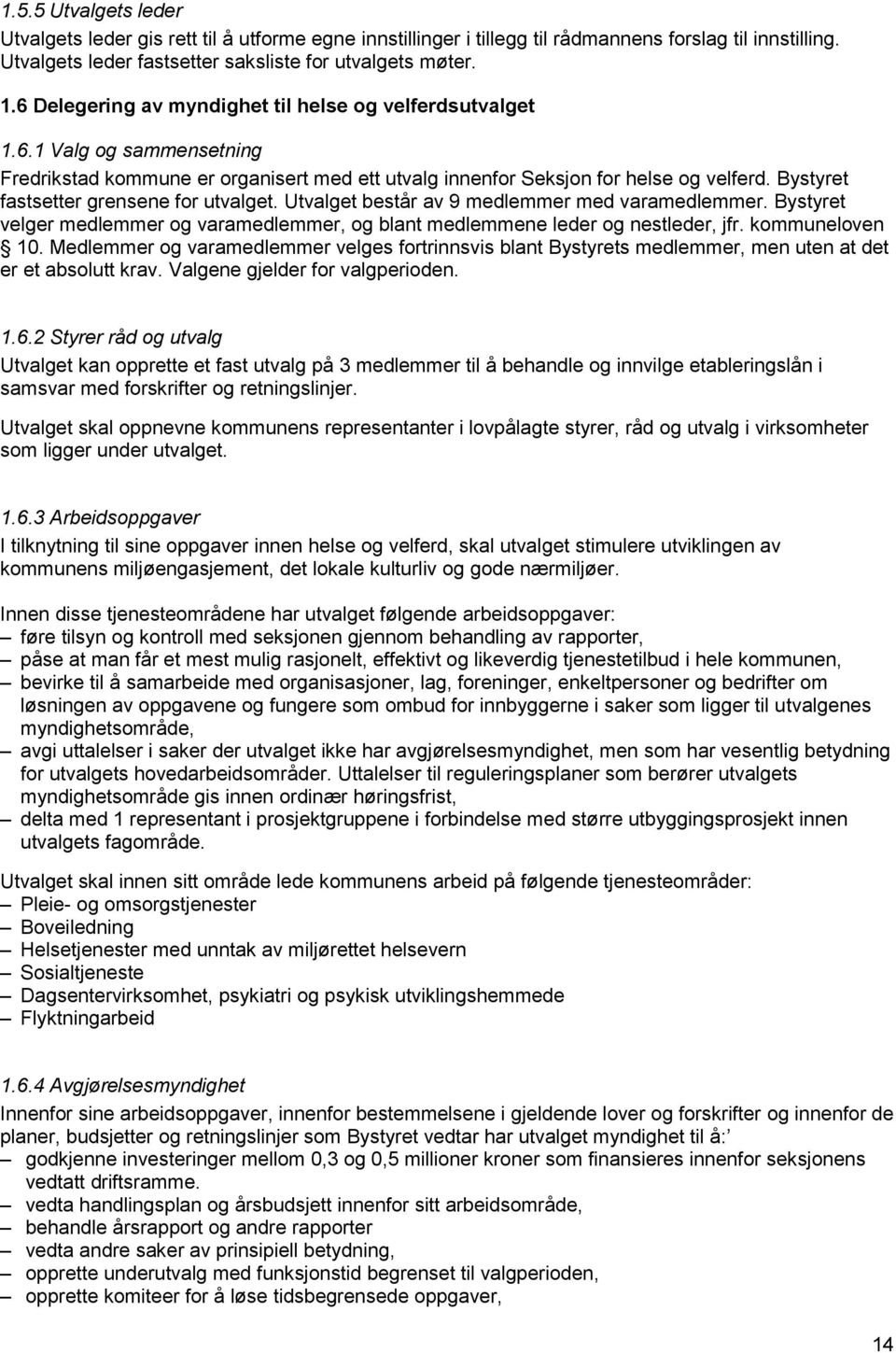 Bystyret fastsetter grensene for utvalget. Utvalget består av 9 medlemmer med varamedlemmer. Bystyret velger medlemmer og varamedlemmer, og blant medlemmene leder og nestleder, jfr. kommuneloven 10.