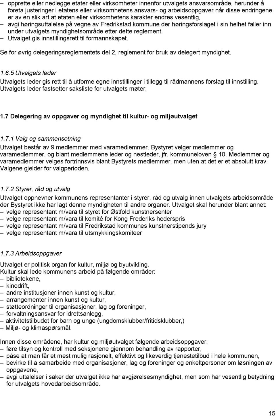 myndighetsområde etter dette reglement. Utvalget gis innstillingsrett til formannskapet. Se for øvrig delegeringsreglementets del 2, reglement for bruk av delegert myndighet. 1.6.