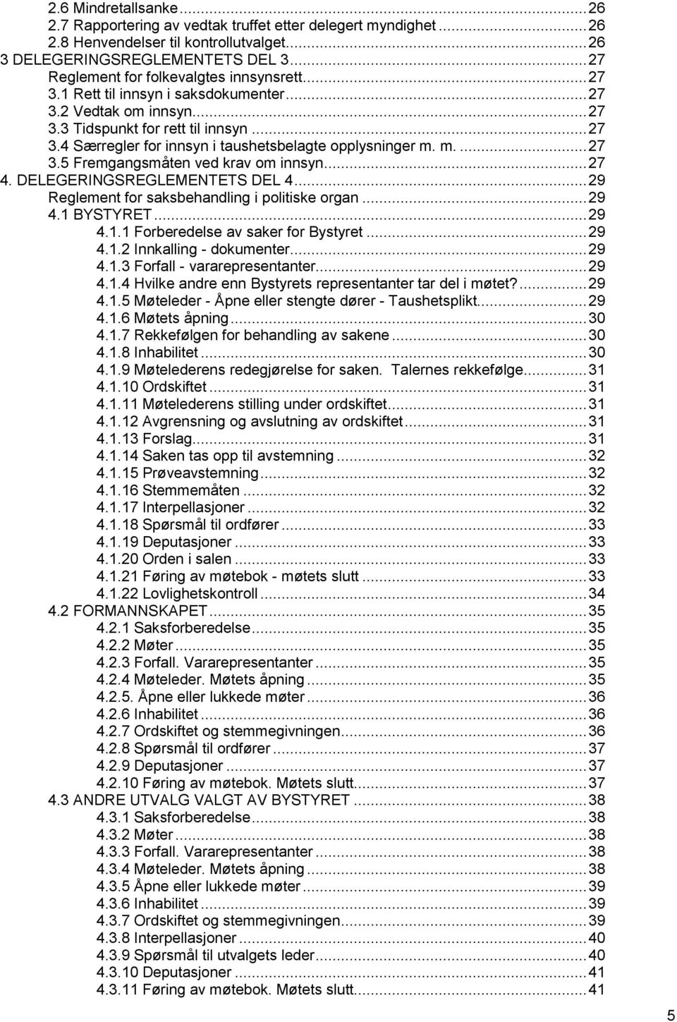 m.... 27 3.5 Fremgangsmåten ved krav om innsyn... 27 4. DELEGERINGSREGLEMENTETS DEL 4... 29 Reglement for saksbehandling i politiske organ... 29 4.1 BYSTYRET... 29 4.1.1 Forberedelse av saker for Bystyret.