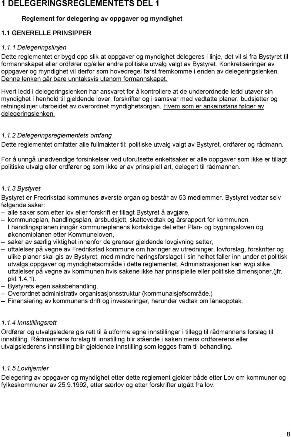 Konkretiseringer av oppgaver og myndighet vil derfor som hovedregel først fremkomme i enden av delegeringslenken. Denne lenken går bare unntaksvis utenom formannskapet.