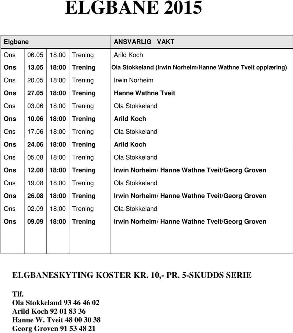 08 18:00 Trening Ola Stokkeland Ons 12.08 18:00 Trening Irwin Norheim/ Hanne Wathne Tveit/Georg Groven Ons 19.08 18:00 Trening Ola Stokkeland Ons 26.