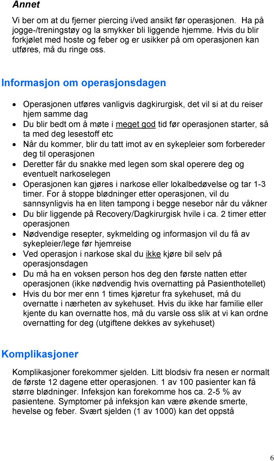 Informasjon om operasjonsdagen Operasjonen utføres vanligvis dagkirurgisk, det vil si at du reiser hjem samme dag Du blir bedt om å møte i meget god tid før operasjonen starter, så ta med deg