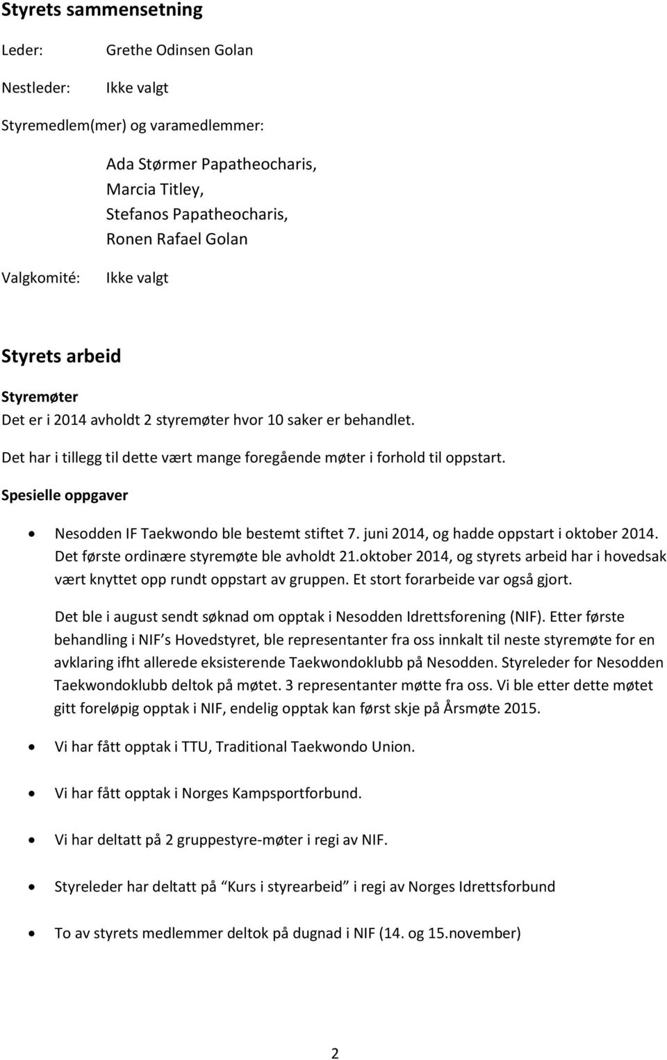 Spesielle oppgaver Nesodden IF Taekwondo ble bestemt stiftet 7. juni 2014, og hadde oppstart i oktober 2014. Det første ordinære styremøte ble avholdt 21.