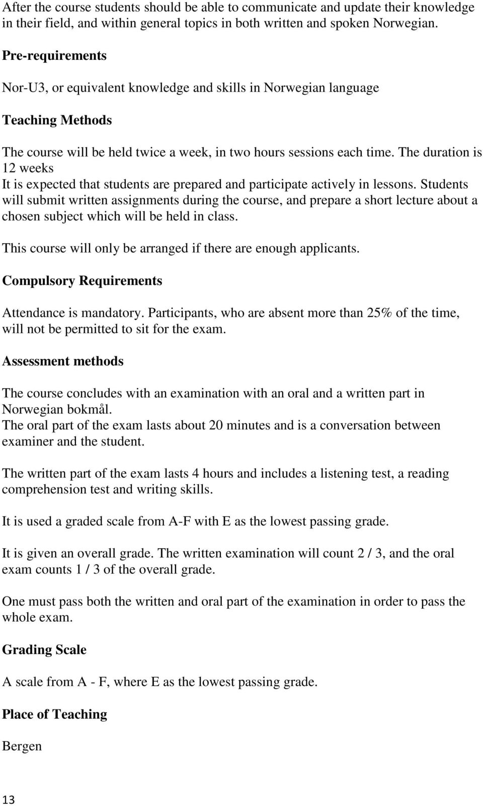 The duration is 12 weeks It is expected that students are prepared and participate actively in lessons.