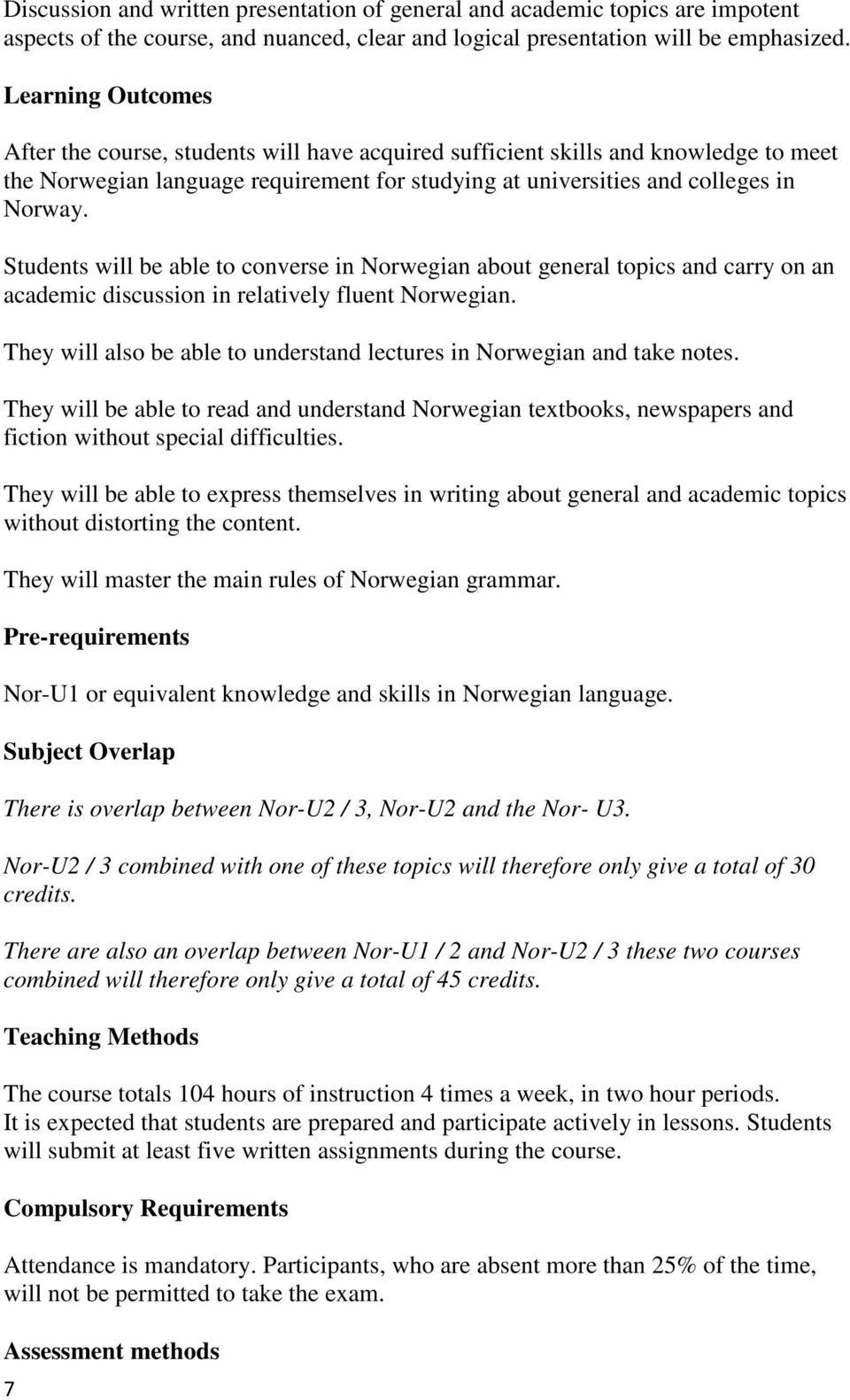 Students will be able to converse in Norwegian about general topics and carry on an academic discussion in relatively fluent Norwegian.