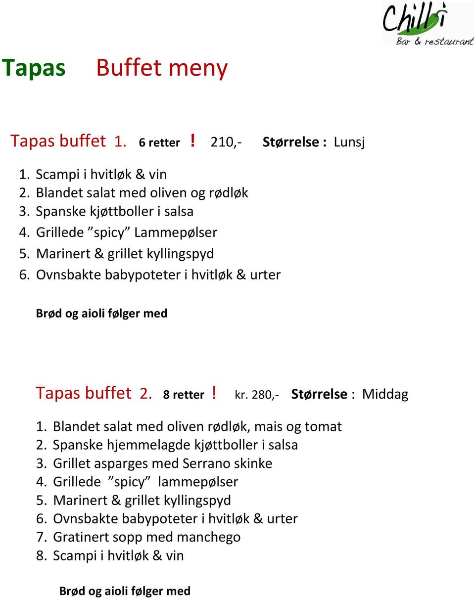 280, Størrelse : Middag 1. Blandet salat med oliven rødløk, mais og tomat 2. Spanske hjemmelagde kjøttboller i salsa 3. Grillet asparges med Serrano skinke 4.