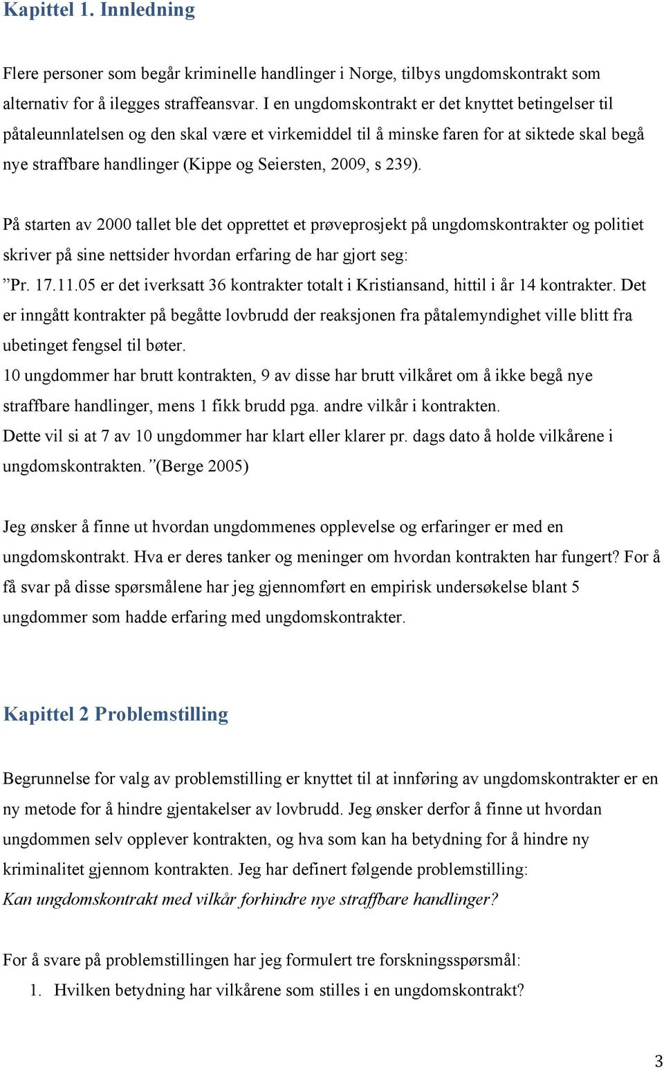 s 239). På starten av 2000 tallet ble det opprettet et prøveprosjekt på ungdomskontrakter og politiet skriver på sine nettsider hvordan erfaring de har gjort seg: Pr. 17.11.