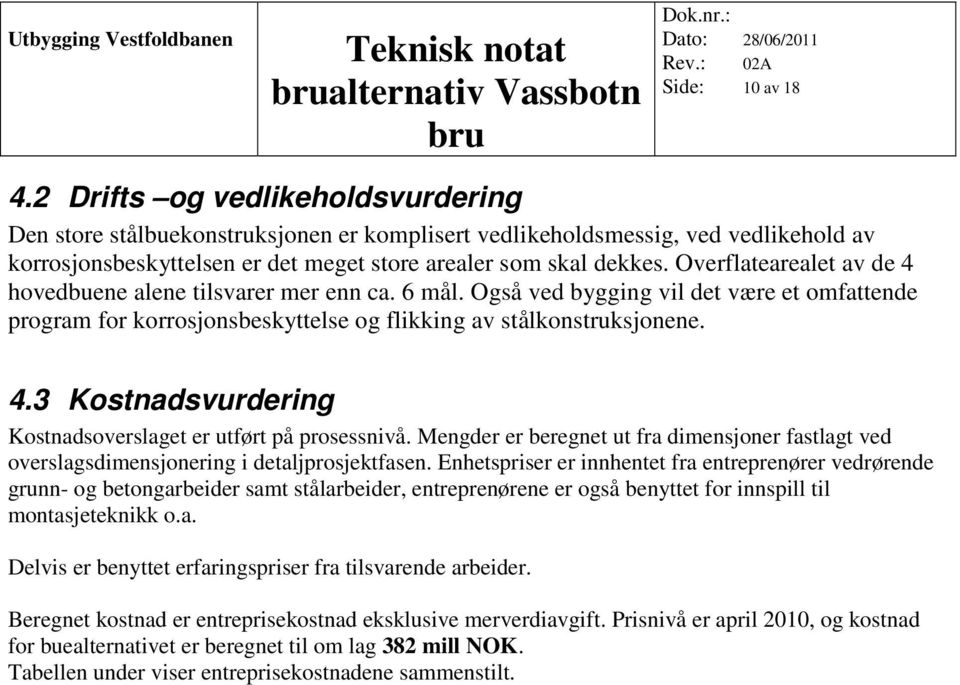 Overflatearealet av de 4 hovedbuene alene tilsvarer mer enn ca. 6 mål. Også ved bygging vil det være et omfattende program for korrosjonsbeskyttelse og flikking av stålkonstruksjonene. 4.3 Kostnadsvurdering Kostnadsoverslaget er utført på prosessnivå.