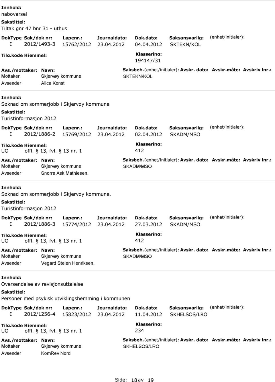 : Snorre Ask Mathiesen. Søknad om sommerjobb i. Turistinformasjon 2012 2012/1886-3 15774/2012 27.03.2012 O 412 Avs./mottaker: Navn: Saksbeh. Avskr. dato: Avskr.måte: Avskriv lnr.