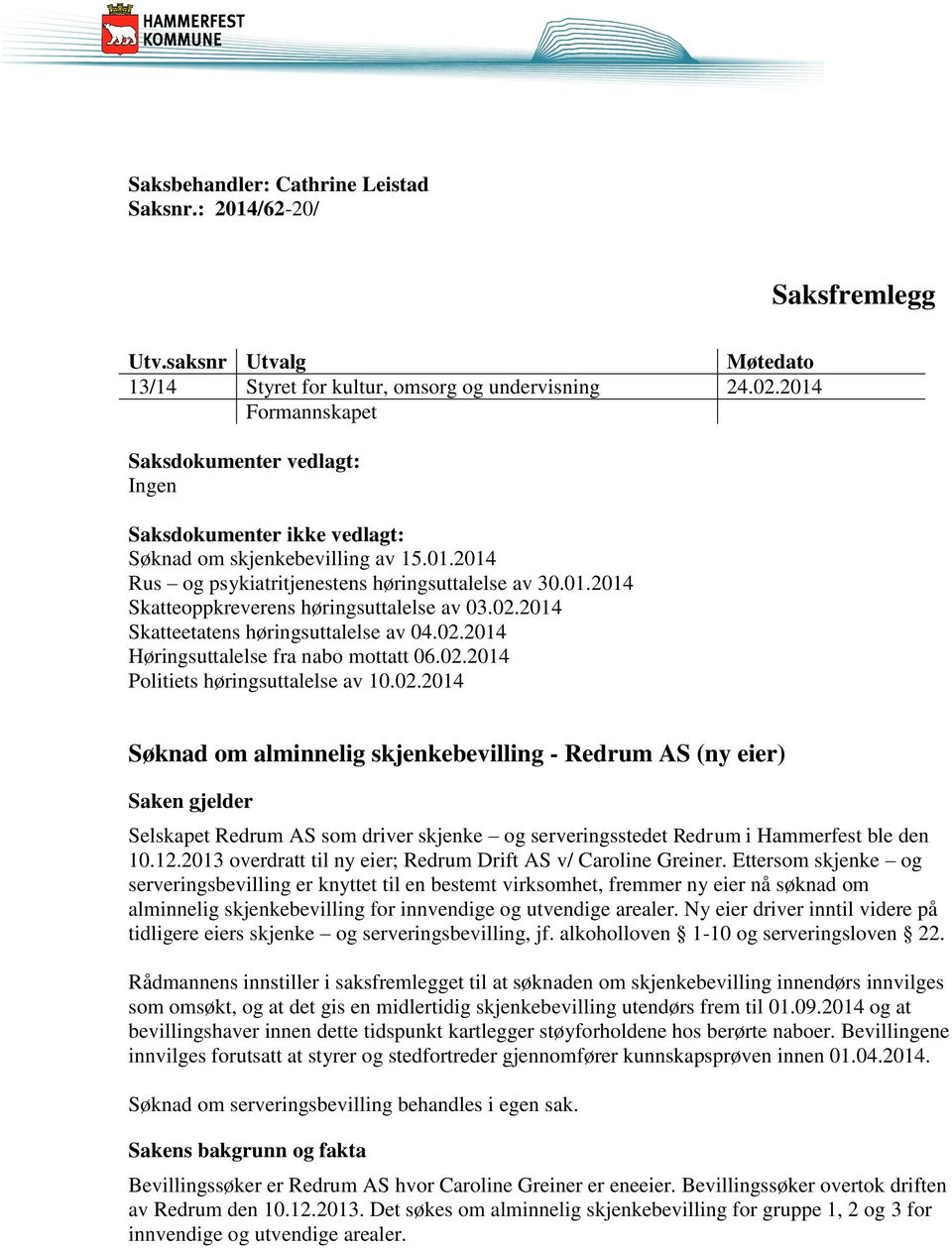 02.2014 Skatteetatens høringsuttalelse av 04.02.2014 Høringsuttalelse fra nabo mottatt 06.02.2014 Politiets høringsuttalelse av 10.02.2014 Søknad om alminnelig skjenkebevilling - Redrum AS (ny eier) Saken gjelder Selskapet Redrum AS som driver skjenke og serveringsstedet Redrum i Hammerfest ble den 10.