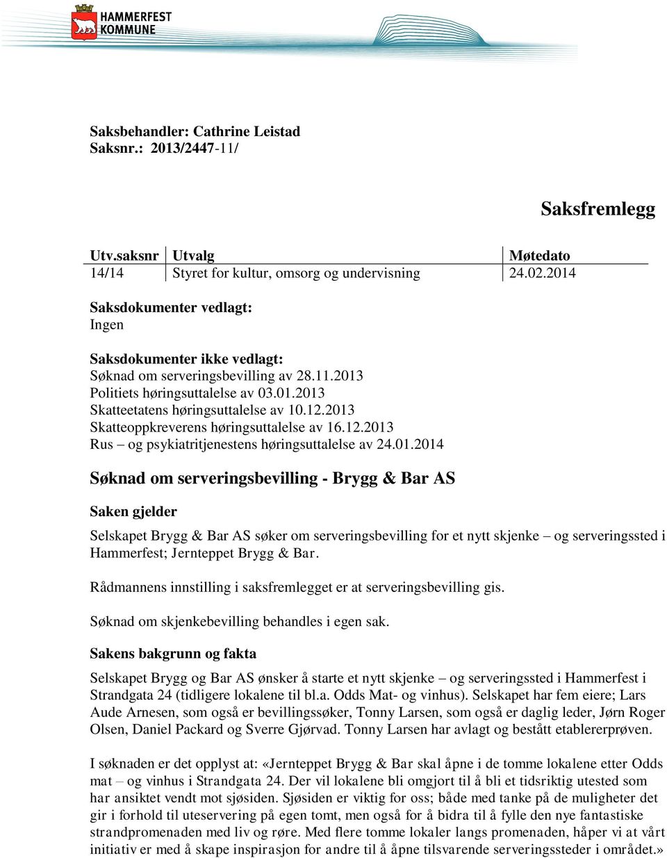 2013 Skatteoppkreverens høringsuttalelse av 16.12.2013 Rus og psykiatritjenestens høringsuttalelse av 24.01.2014 Søknad om serveringsbevilling - Brygg & Bar AS Saken gjelder Selskapet Brygg & Bar AS søker om serveringsbevilling for et nytt skjenke og serveringssted i Hammerfest; Jernteppet Brygg & Bar.