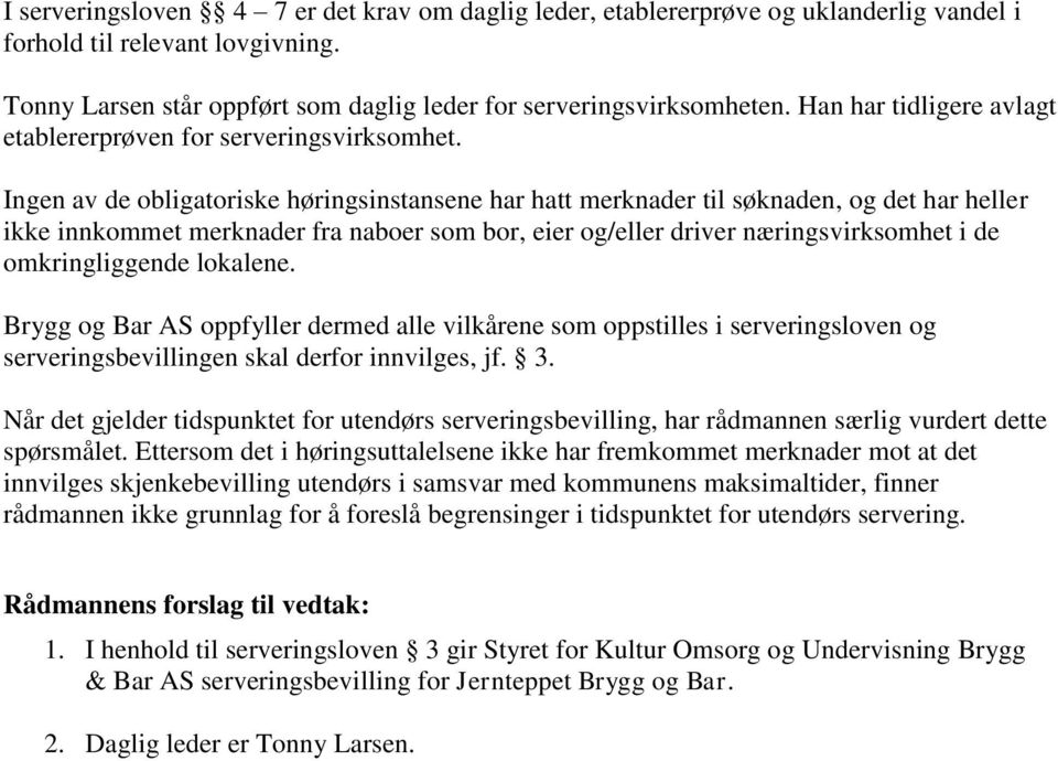 Ingen av de obligatoriske høringsinstansene har hatt merknader til søknaden, og det har heller ikke innkommet merknader fra naboer som bor, eier og/eller driver næringsvirksomhet i de omkringliggende