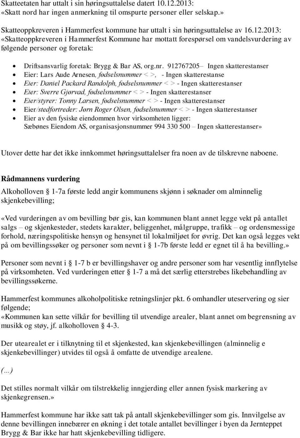 2013: «Skatteoppkreveren i Hammerfest Kommune har mottatt forespørsel om vandelsvurdering av følgende personer og foretak: Driftsansvarlig foretak: Brygg & Bar AS, org.nr.