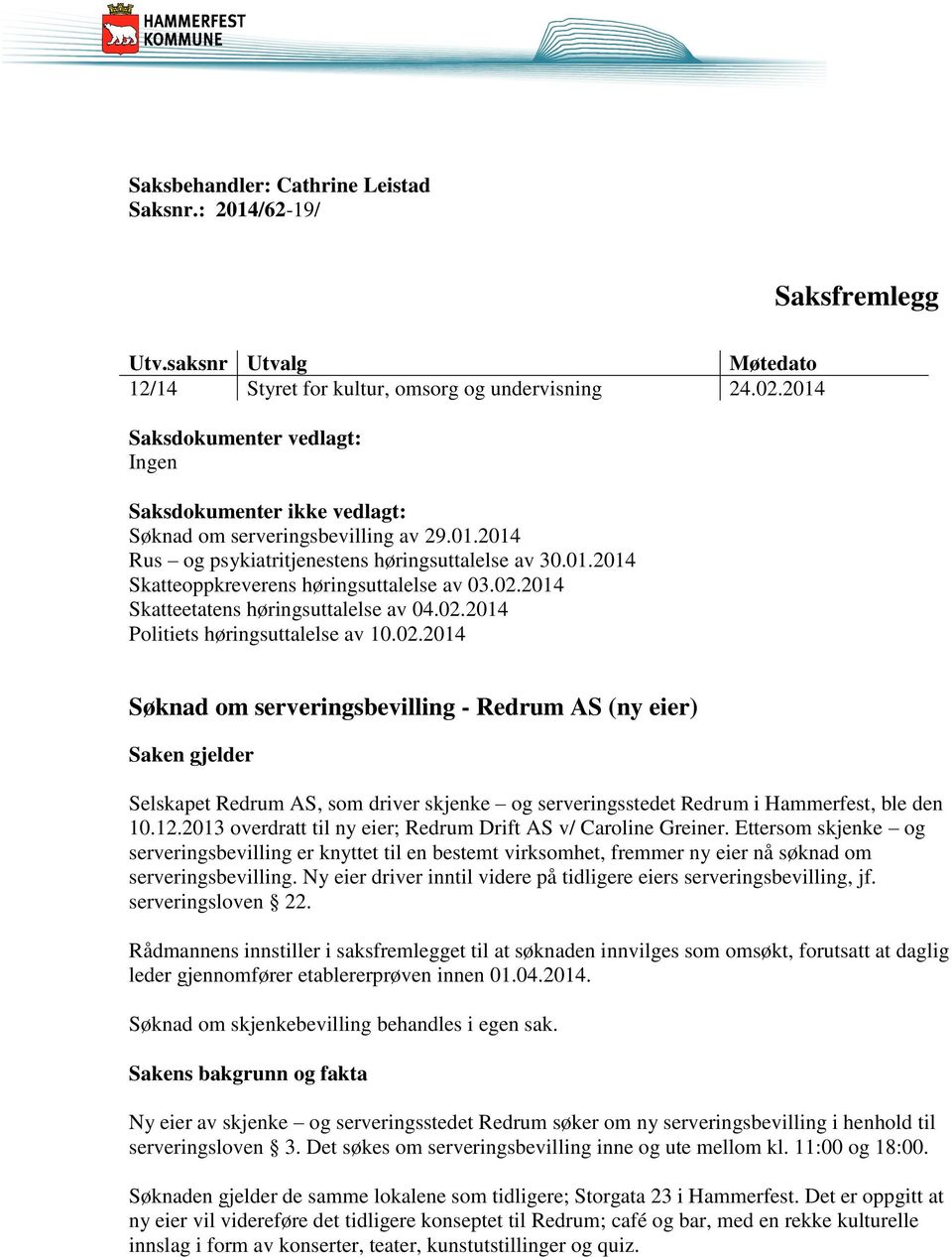 02.2014 Skatteetatens høringsuttalelse av 04.02.2014 Politiets høringsuttalelse av 10.02.2014 Søknad om serveringsbevilling - Redrum AS (ny eier) Saken gjelder Selskapet Redrum AS, som driver skjenke og serveringsstedet Redrum i Hammerfest, ble den 10.