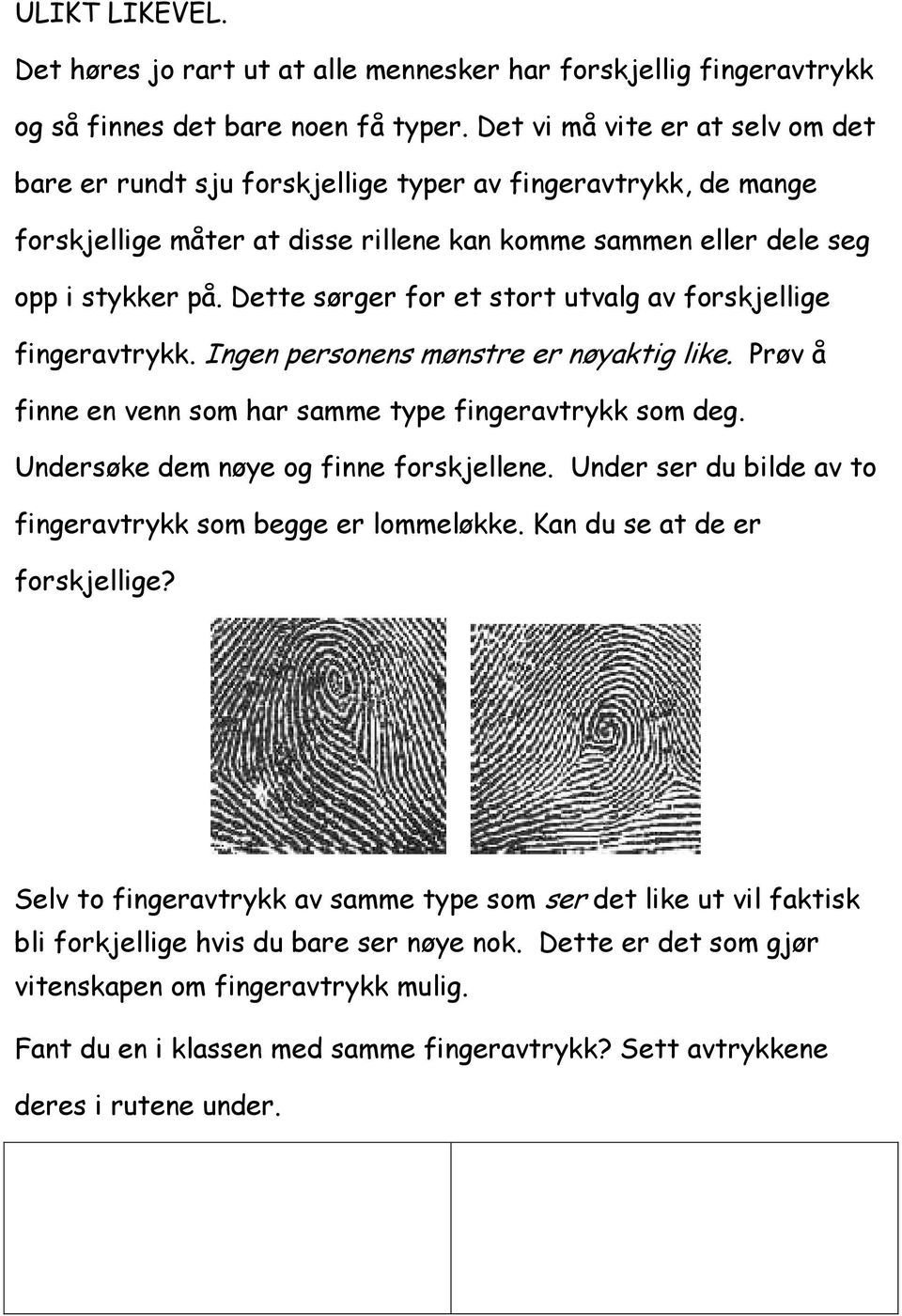 Dette sørger for et stort utvalg av forskjellige fingeravtrykk. Ingen personens mønstre er nøyaktig like. Prøv å finne en venn som har samme type fingeravtrykk som deg.