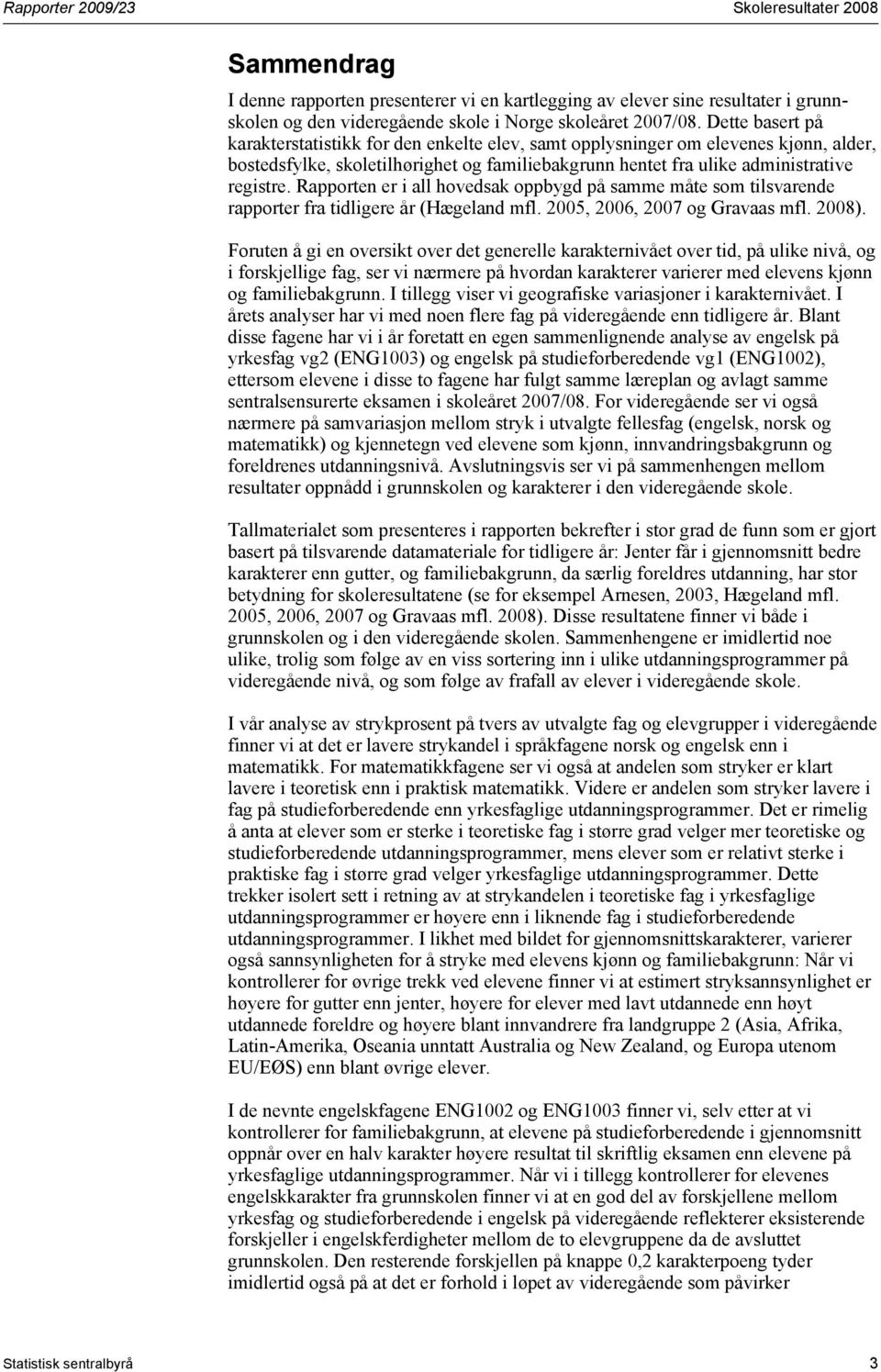 Rapporten er i all hovedsak oppbygd på samme måte som tilsvarende rapporter fra tidligere år (Hægeland mfl. 2005, 2006, 2007 og Gravaas mfl. 2008).