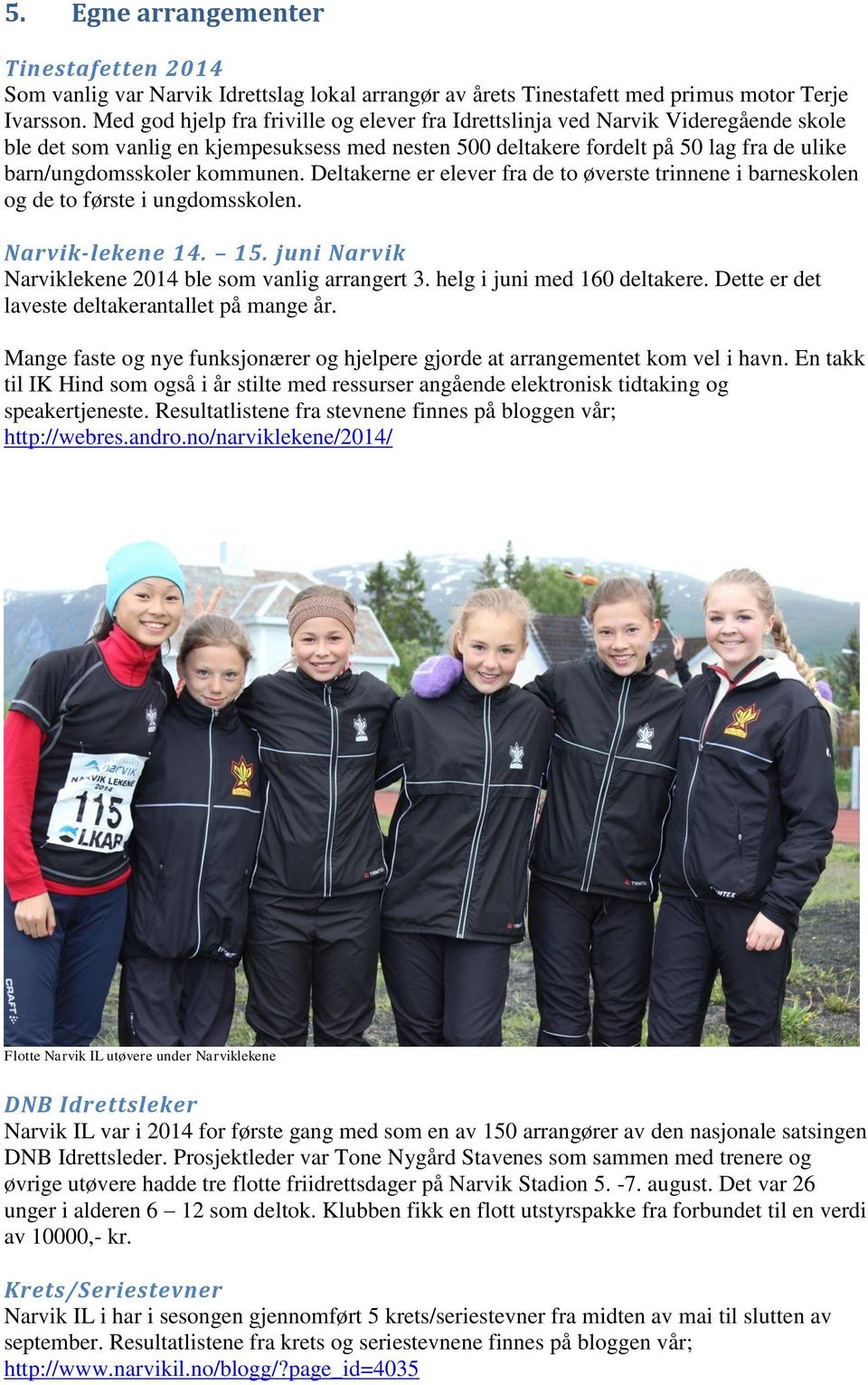 kommunen. Deltakerne er elever fra de to øverste trinnene i barneskolen og de to første i ungdomsskolen. Narvik-lekene 14. 15. juni Narvik Narviklekene 2014 ble som vanlig arrangert 3.