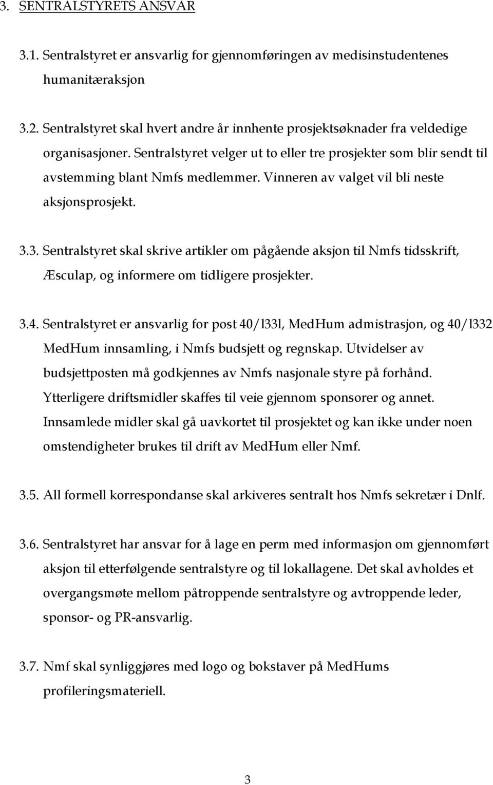 Vinneren av valget vil bli neste aksjonsprosjekt. 3.3. Sentralstyret skal skrive artikler om pågående aksjon til Nmfs tidsskrift, Æsculap, og informere om tidligere prosjekter. 3.4.