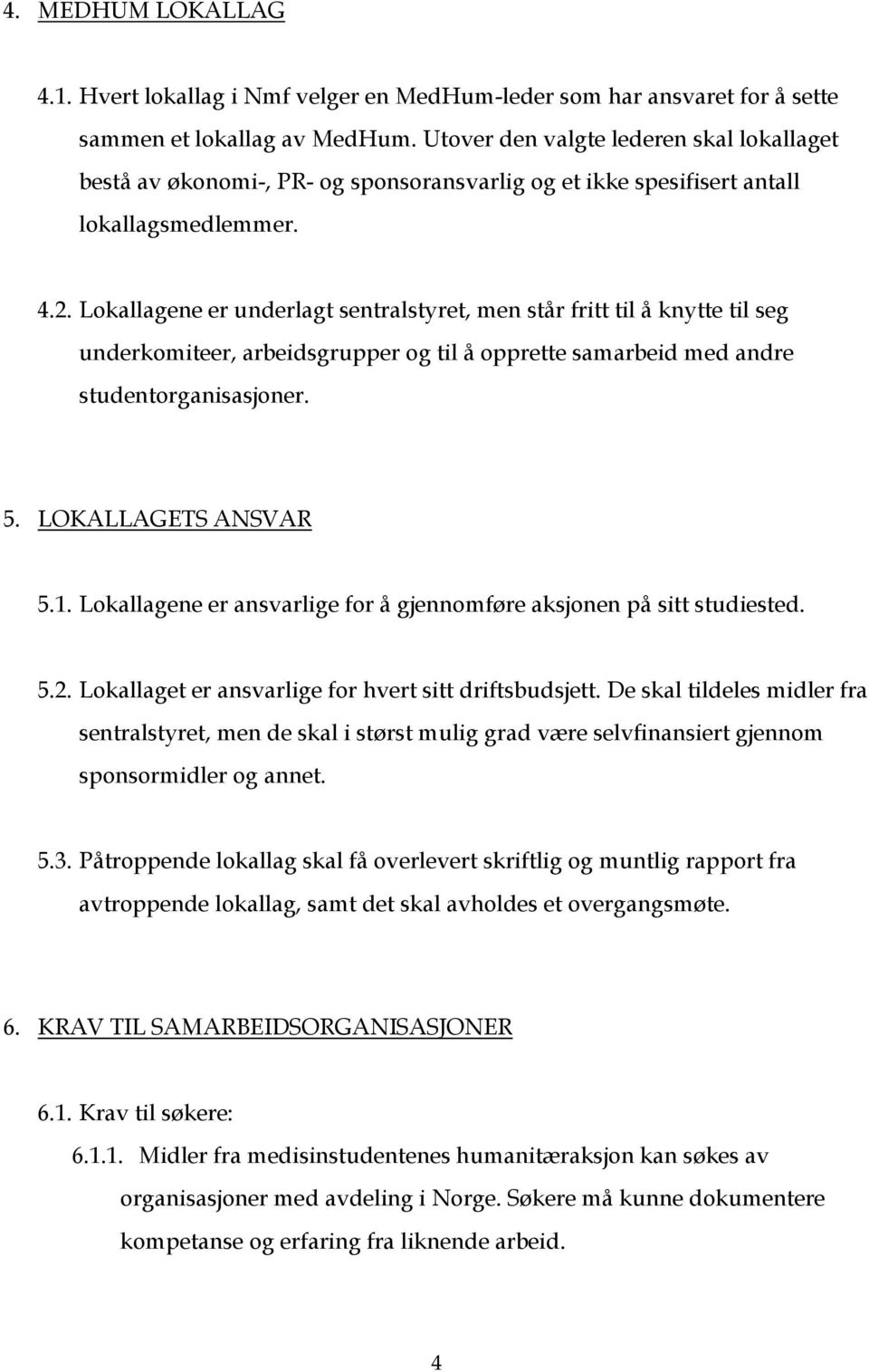 Lokallagene er underlagt sentralstyret, men står fritt til å knytte til seg underkomiteer, arbeidsgrupper og til å opprette samarbeid med andre studentorganisasjoner. 5. LOKALLAGETS ANSVAR 5.1.