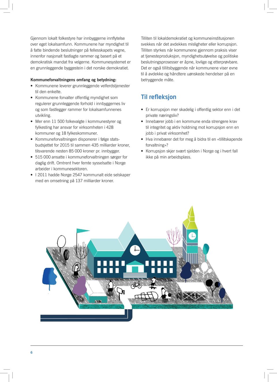 Kommunesystemet er en grunnleggende byggestein i det norske demokratiet. Kommuneforvaltningens omfang og betydning: Kommunene leverer grunnleggende velferdstjenester til den enkelte.