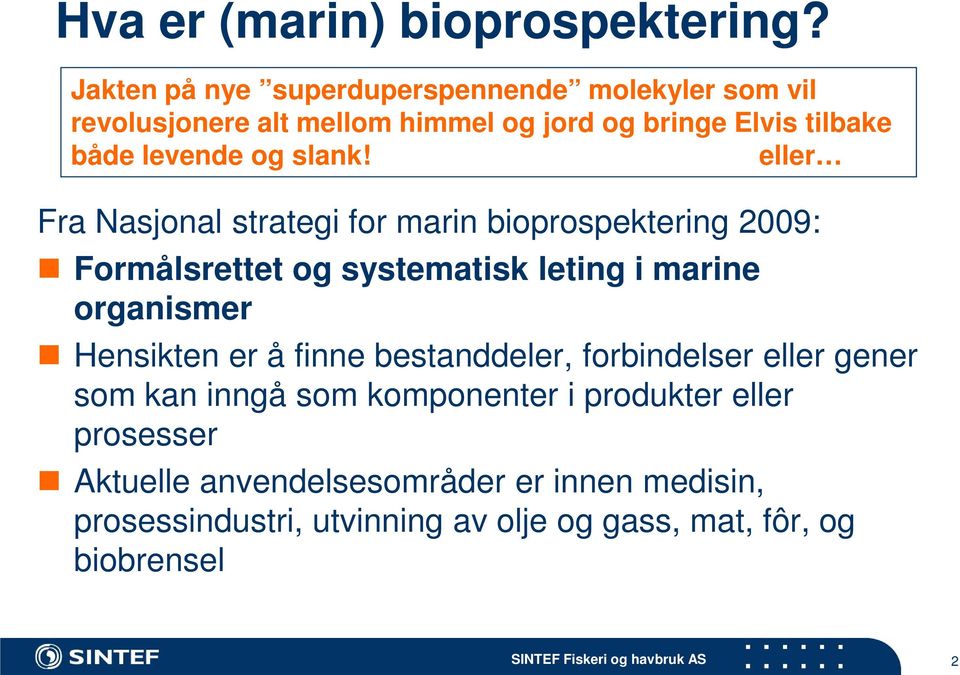 eller Fra Nasjonal strategi for marin bioprospektering 2009: Formålsrettet og systematisk leting i marine organismer Hensikten er å finne