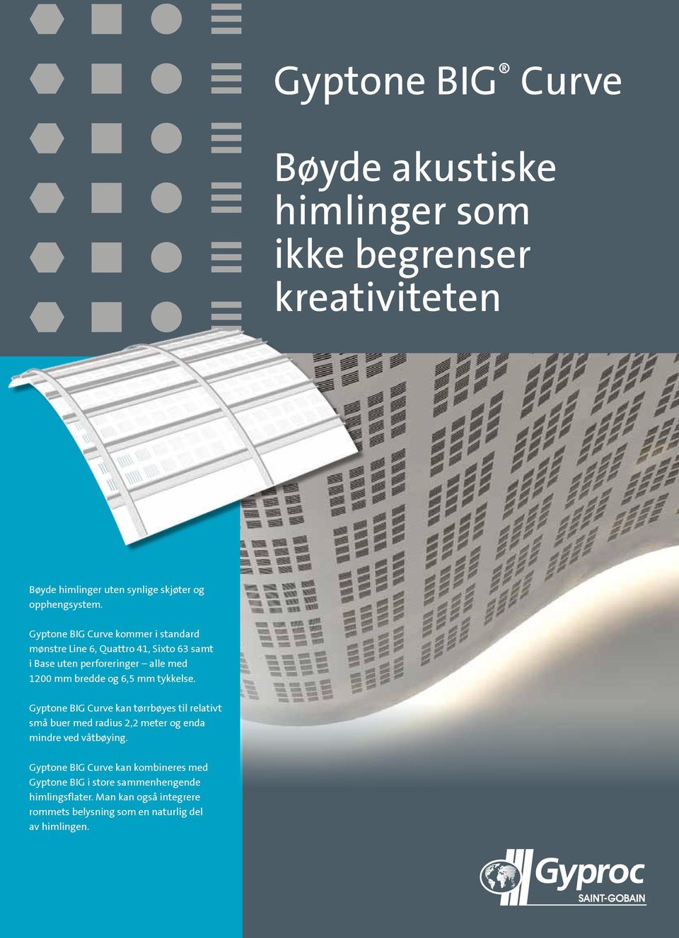 tykkelse. Gyptone BIG Curve kan tørrbøyes til relativt små buer med radius 2,2 meter og enda mindre ved våtbøying.