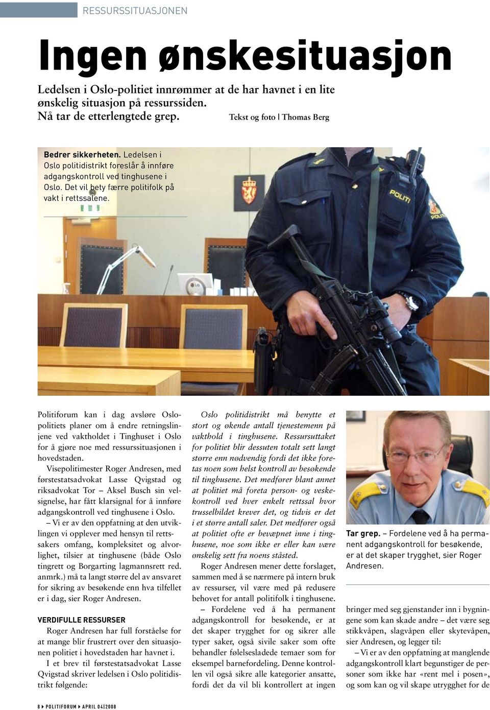 Politiforum kan i dag avsløre Oslopolitiets planer om å endre retningslinjene ved vaktholdet i Tinghuset i Oslo for å gjøre noe med ressurssituasjonen i hovedstaden.