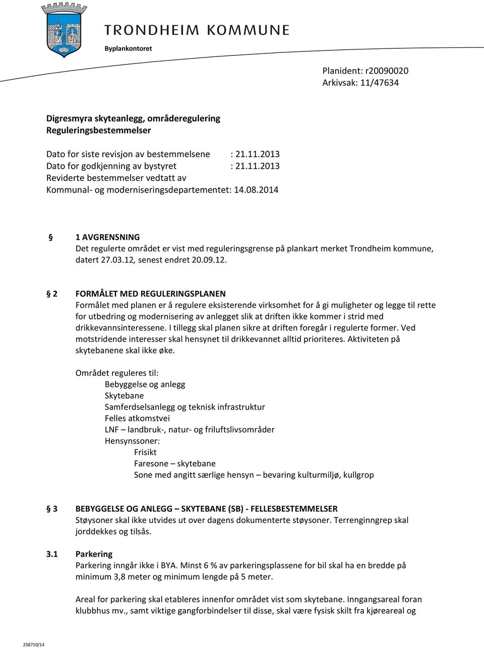 2014 1 AVGRENSNING Det regulerte området er vist med reguleringsgrense på plankart merket Trondheim kommune, datert 27.03.12,