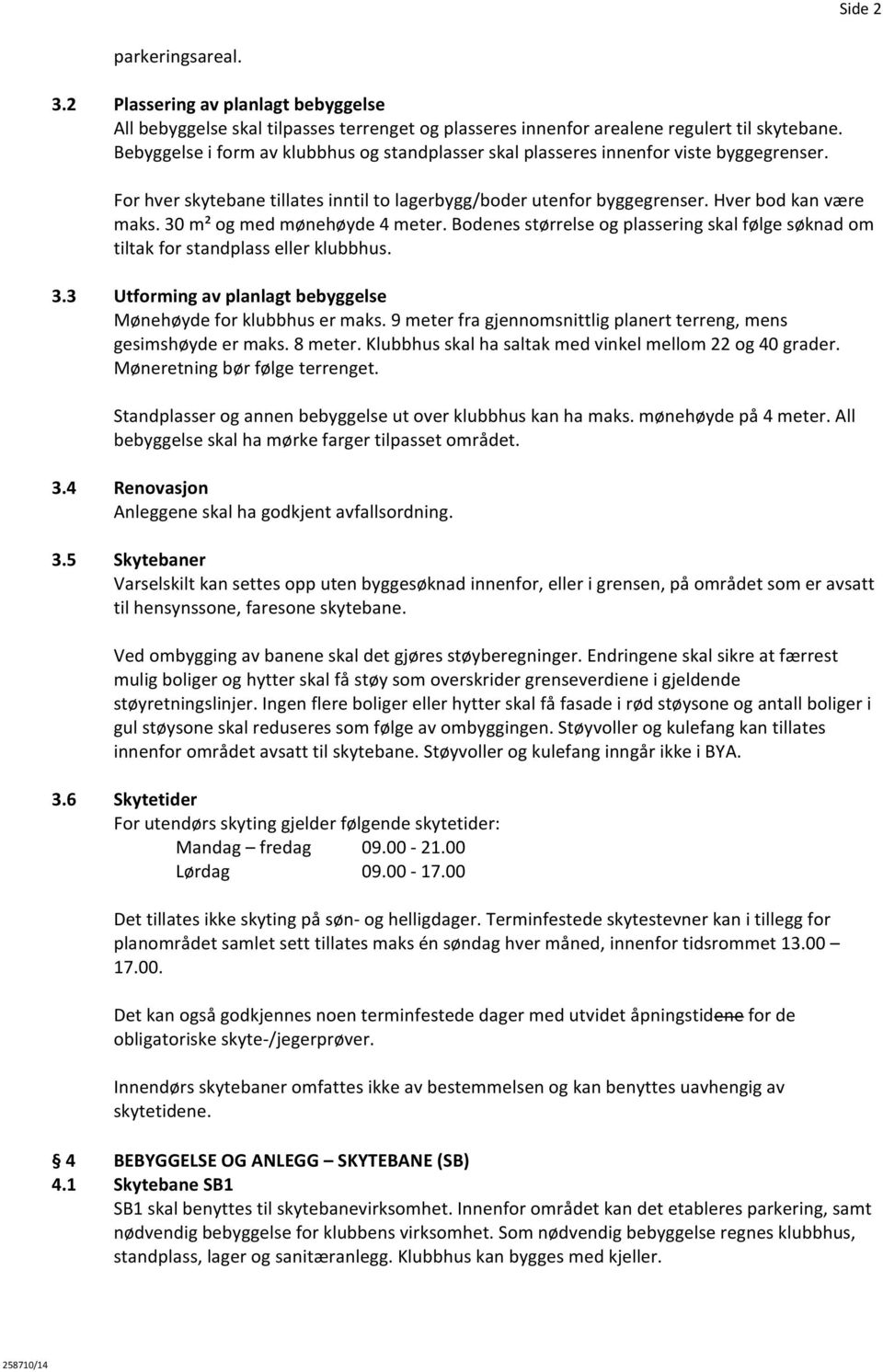 30 m² og med mønehøyde 4 meter. Bodenes størrelse og plassering skal følge søknad om tiltak for standplass eller klubbhus. 3.3 Utforming av planlagt bebyggelse Mønehøyde for klubbhus er maks.