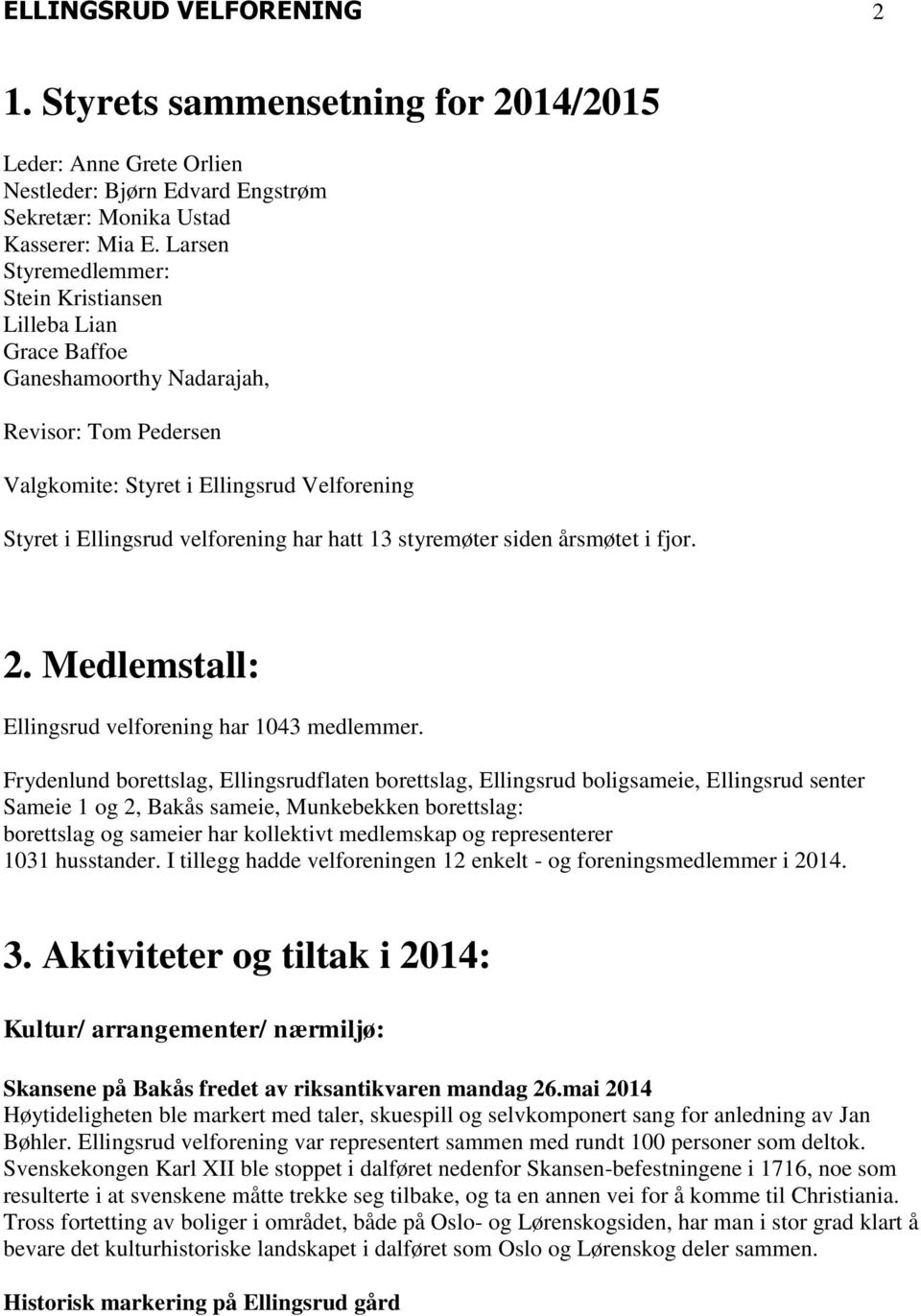 13 styremøter siden årsmøtet i fjor. 2. Medlemstall: Ellingsrud velforening har 1043 medlemmer.