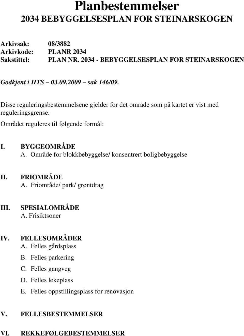 Disse reguleringsbestemmelsene gjelder for det område som på kartet er vist med reguleringsgrense. Området reguleres til følgende formål: I. BYGGEOMRÅDE A.