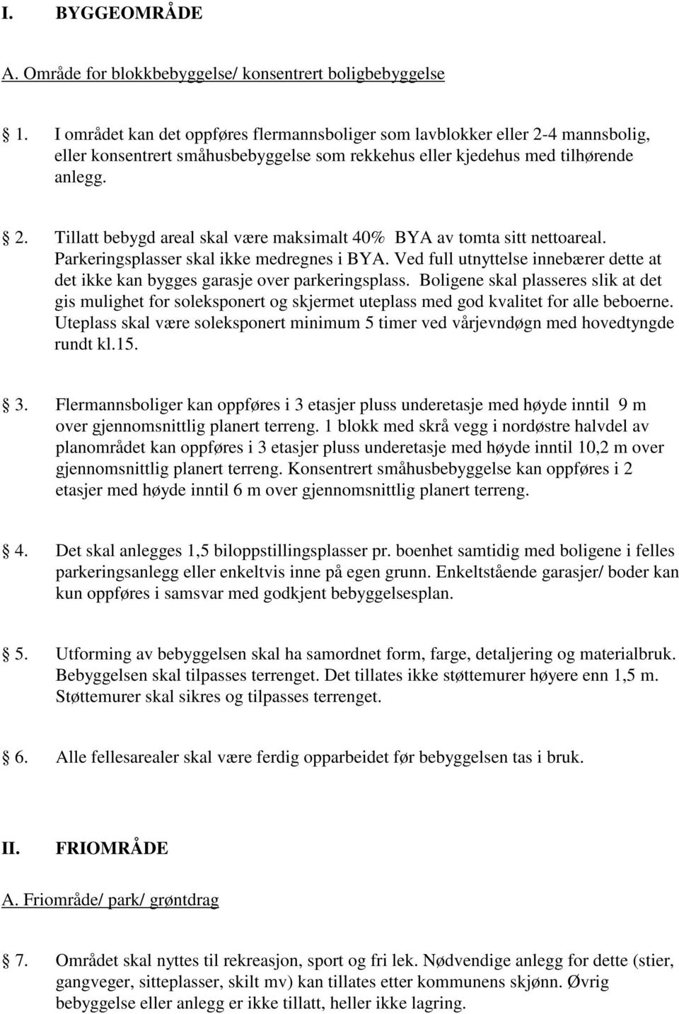 Parkeringsplasser skal ikke medregnes i BYA. Ved full utnyttelse innebærer dette at det ikke kan bygges garasje over parkeringsplass.