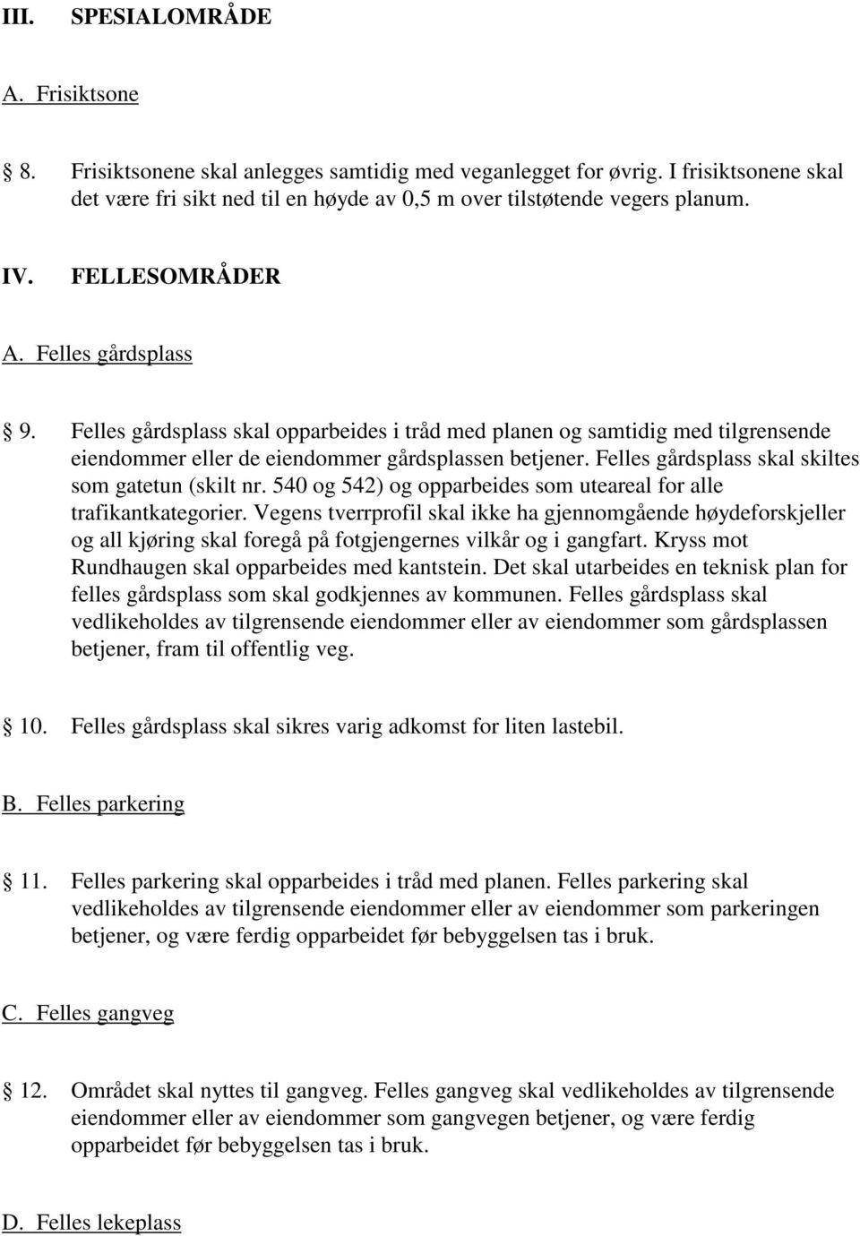 Felles gårdsplass skal skiltes som gatetun (skilt nr. 540 og 542) og opparbeides som uteareal for alle trafikantkategorier.