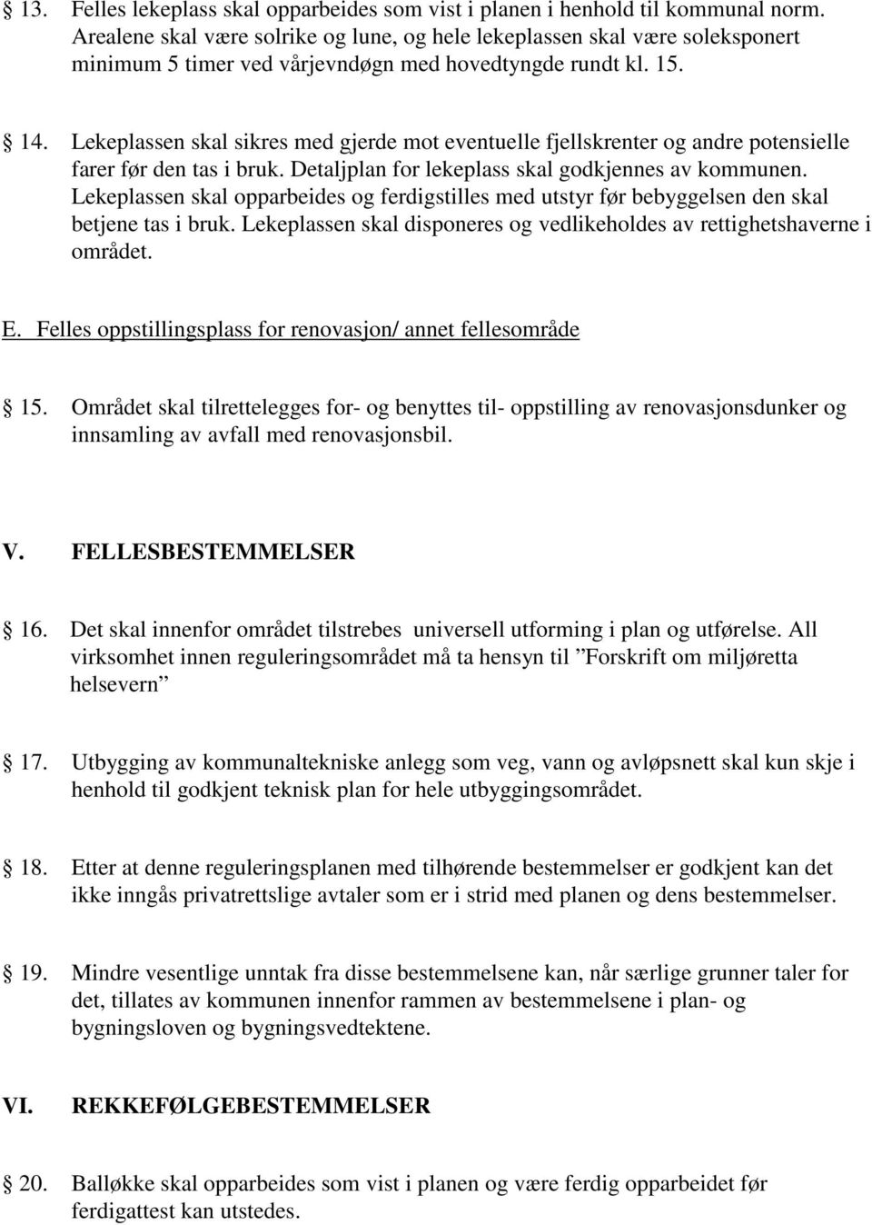 Lekeplassen skal sikres med gjerde mot eventuelle fjellskrenter og andre potensielle farer før den tas i bruk. Detaljplan for lekeplass skal godkjennes av kommunen.