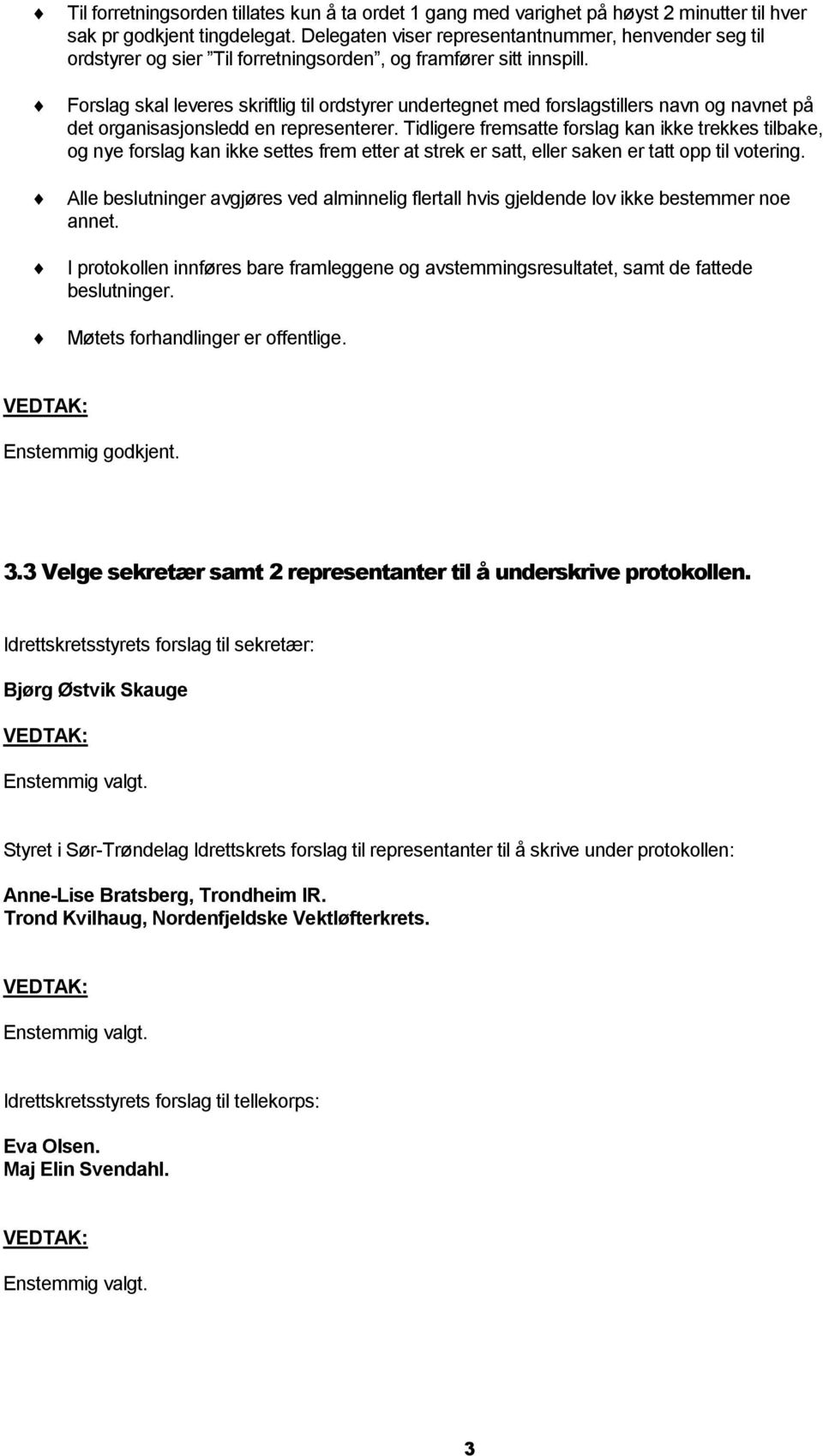 Forslag skal leveres skriftlig til ordstyrer undertegnet med forslagstillers navn og navnet på det organisasjonsledd en representerer.