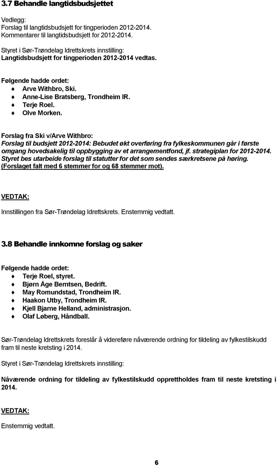 Forslag fra Ski v/arve Withbro: Forslag til budsjett 2012-2014: Bebudet økt overføring fra fylkeskommunen går i første omgang hovedsakelig til oppbygging av et arrangementfond, jf.