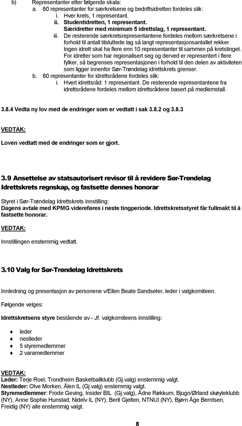 De resterende særkretsrepresentantene fordeles mellom særkretsene i forhold til antall tilsluttede lag så langt representasjonsantallet rekker.