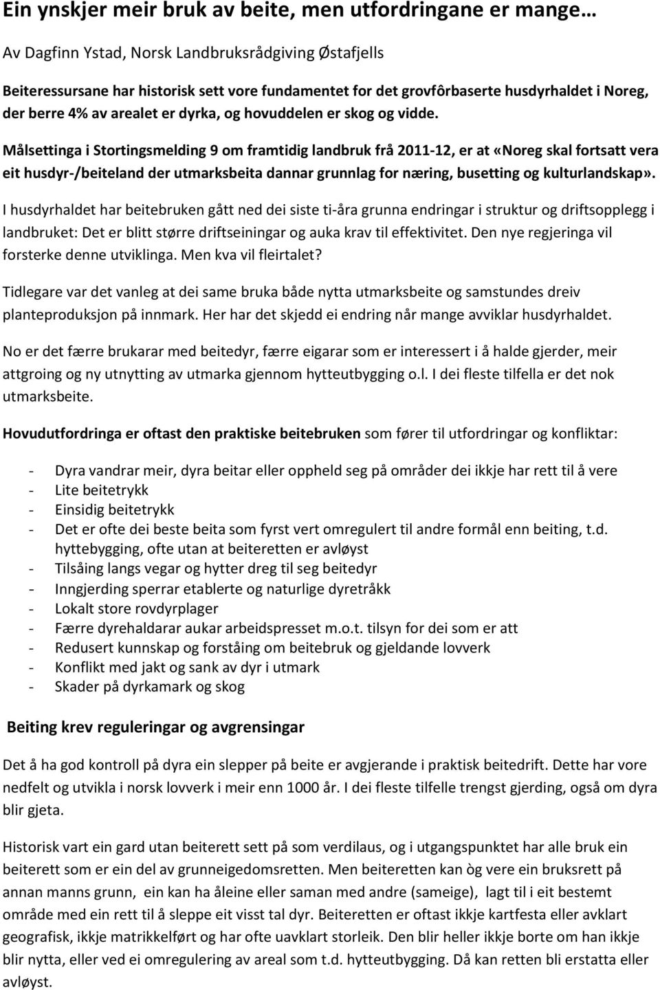 Målsettinga i Stortingsmelding 9 om framtidig landbruk frå 2011-12, er at «Noreg skal fortsatt vera eit husdyr-/beiteland der utmarksbeita dannar grunnlag for næring, busetting og kulturlandskap».