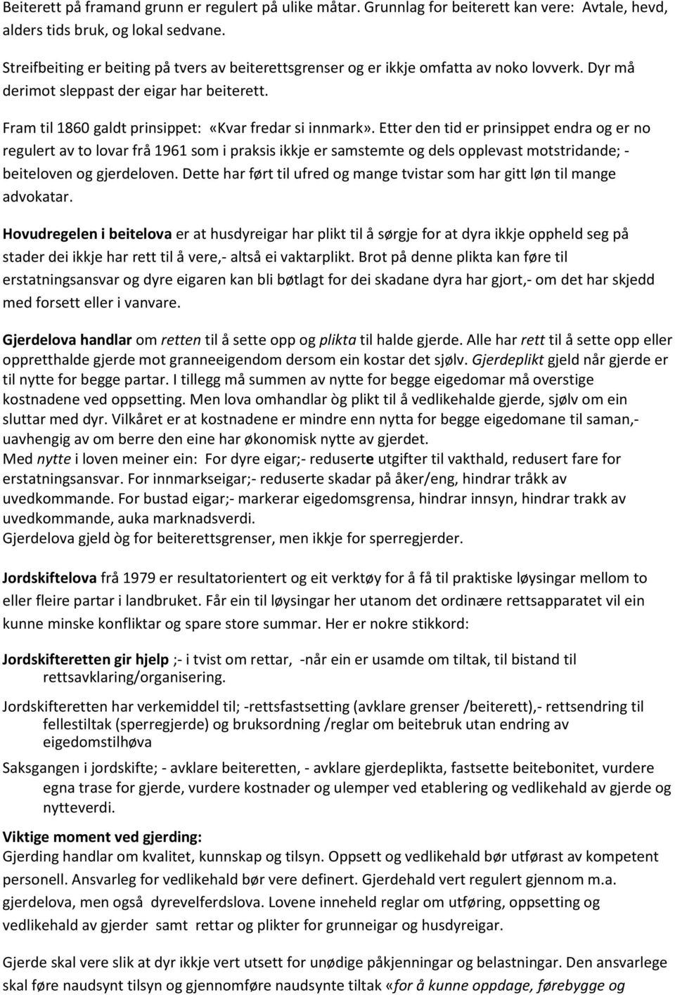 Etter den tid er prinsippet endra og er no regulert av to lovar frå 1961 som i praksis ikkje er samstemte og dels opplevast motstridande; - beiteloven og gjerdeloven.