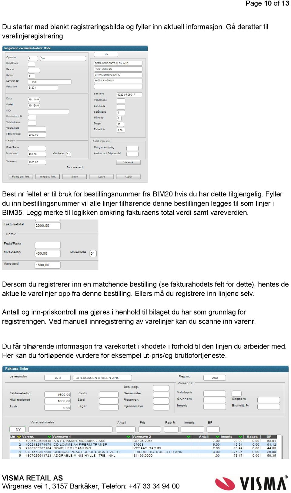 Fyller du inn bestillingsnummer vil alle linjer tilhørende denne bestillingen legges til som linjer i BIM35. Legg merke til logikken omkring fakturaens total verdi samt vareverdien.