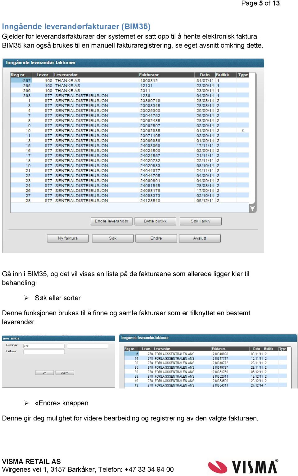 Gå inn i BIM35, og det vil vises en liste på de fakturaene som allerede ligger klar til behandling: Søk eller sorter Denne funksjonen