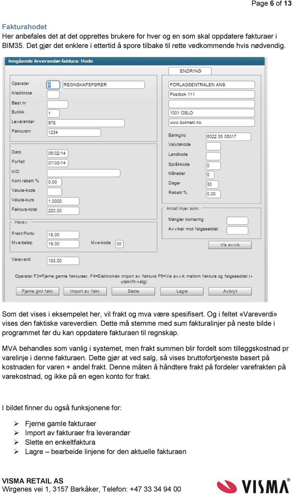 Og i feltet «Vareverdi» vises den faktiske vareverdien. Dette må stemme med sum fakturalinjer på neste bilde i programmet før du kan oppdatere fakturaen til regnskap.