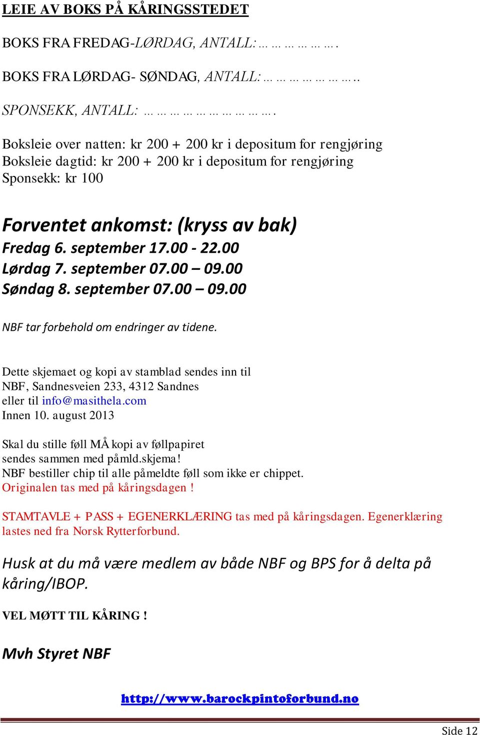 00-22.00 Lørdag 7. september 07.00 09.00 Søndag 8. september 07.00 09.00 NBF tar forbehold om endringer av tidene.