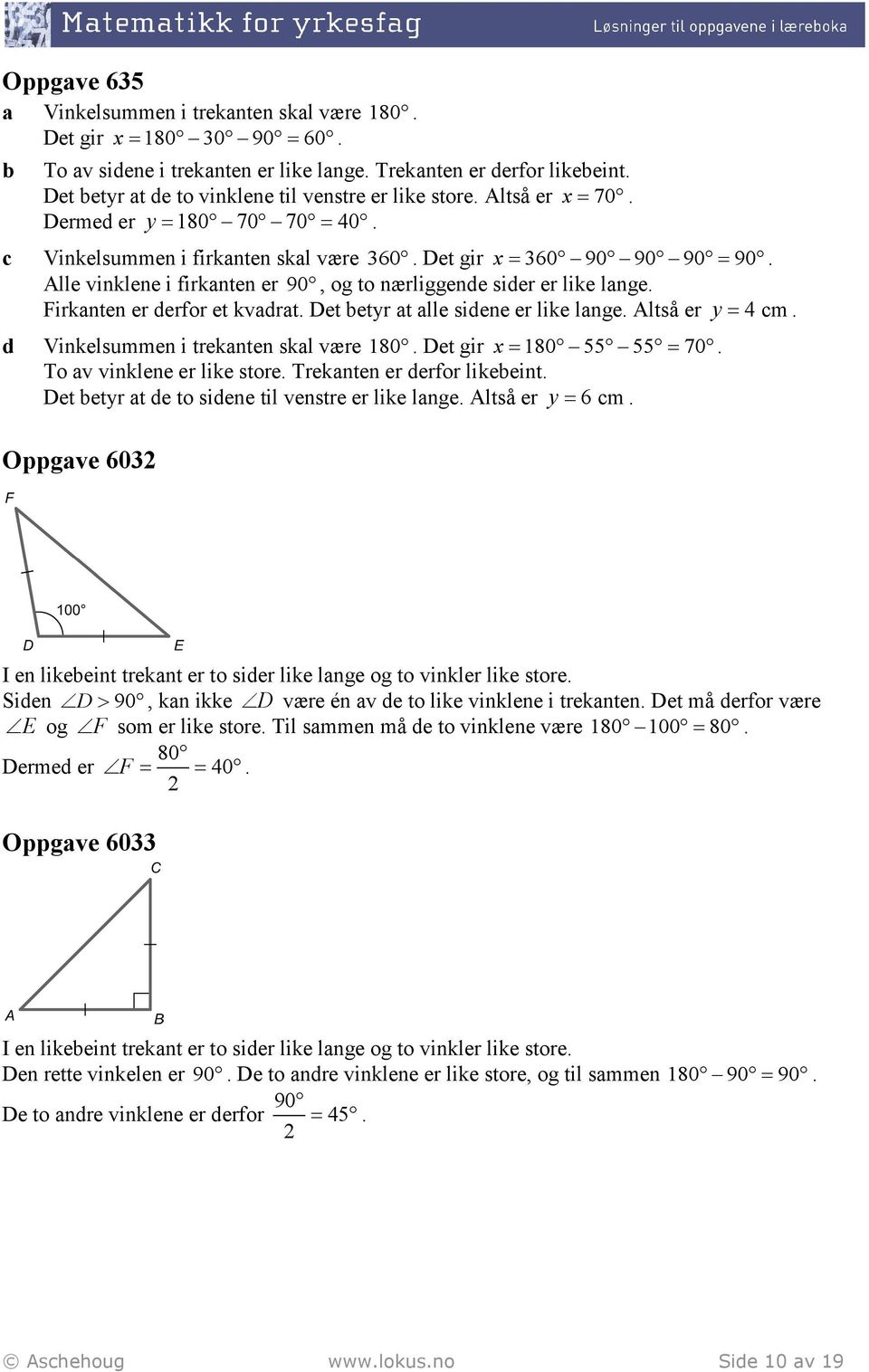 Firknten er derfor et kvdrt. Det etyr t lle sidene er like lnge. Altså er d Vinkelsummen i treknten skl være 180. Det gir x 180 55 55 70. To v vinklene er like store. Treknten er derfor likeeint.