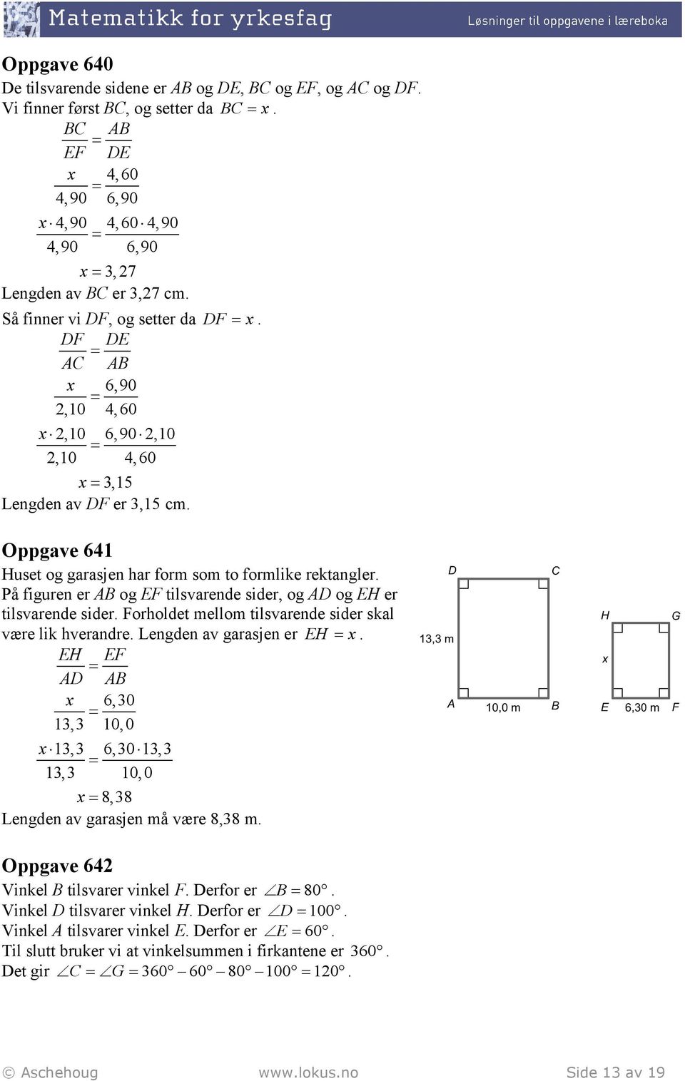 På figuren er AB og EF tilsvrende sider, og AD og EH er tilsvrende sider. Forholdet mellom tilsvrende sider skl være lik hverndre. Lengden v grsjen er EH x.