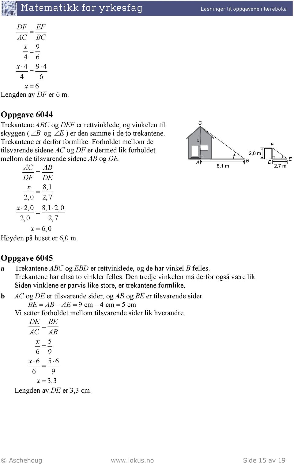 AC AB DF DE x 8,1 2,0 2,7 x 2,0 8,1 2,0 2,0 2,7 x 6,0 Høyden på huset er 6,0 m. Oppgve 6045 Trekntene ABC og EBD er rettvinklede, og de hr vinkel B felles. Trekntene hr ltså to vinkler felles.