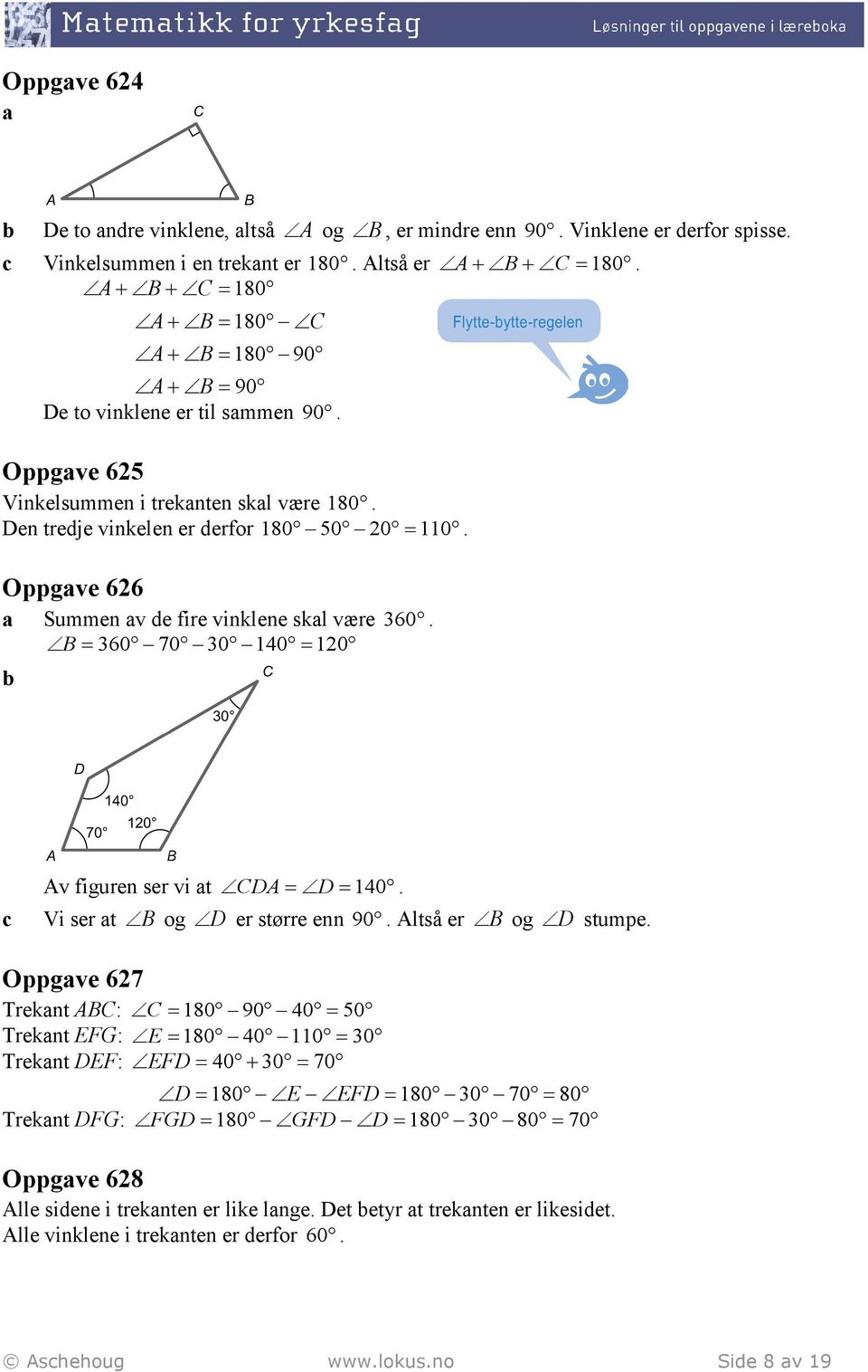 Oppgve 626 Summen v de fire vinklene skl være 360. B 360 70 30 140 120 Av figuren ser vi t CDA D 140. c Vi ser t B og D er større enn 90. Altså er B og D stumpe.